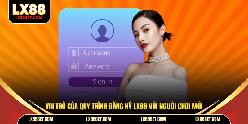 Vai trò của quy trình đăng ký LX88 với người chơi mới