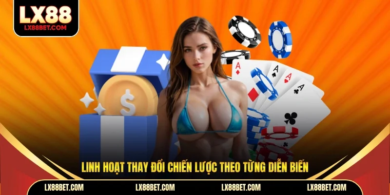 Linh hoạt thay đổi chiến lược theo từng diễn biến